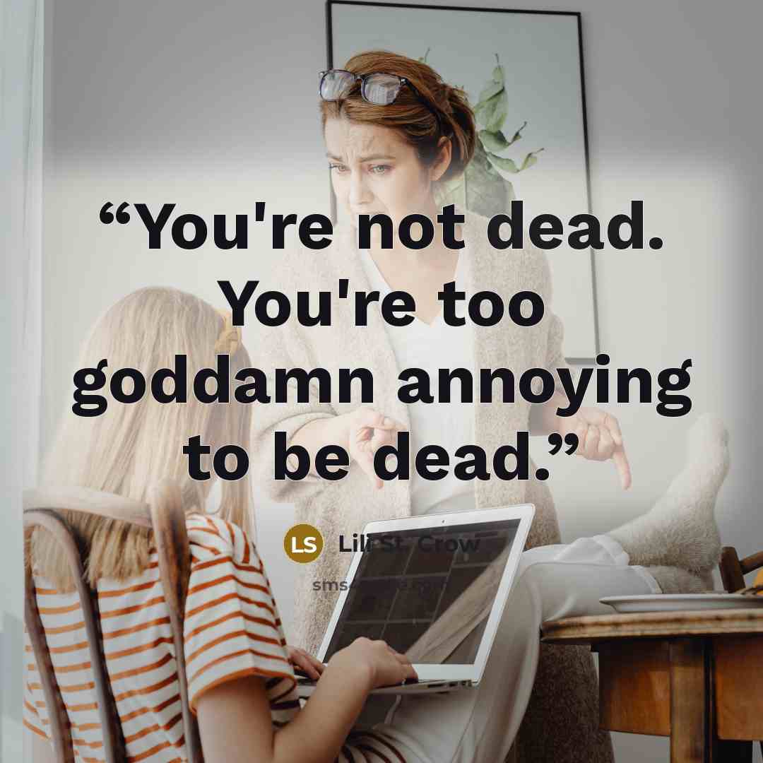 “You're not dead. You're too goddamn annoying to be dead.” quote by Lili St. Crow