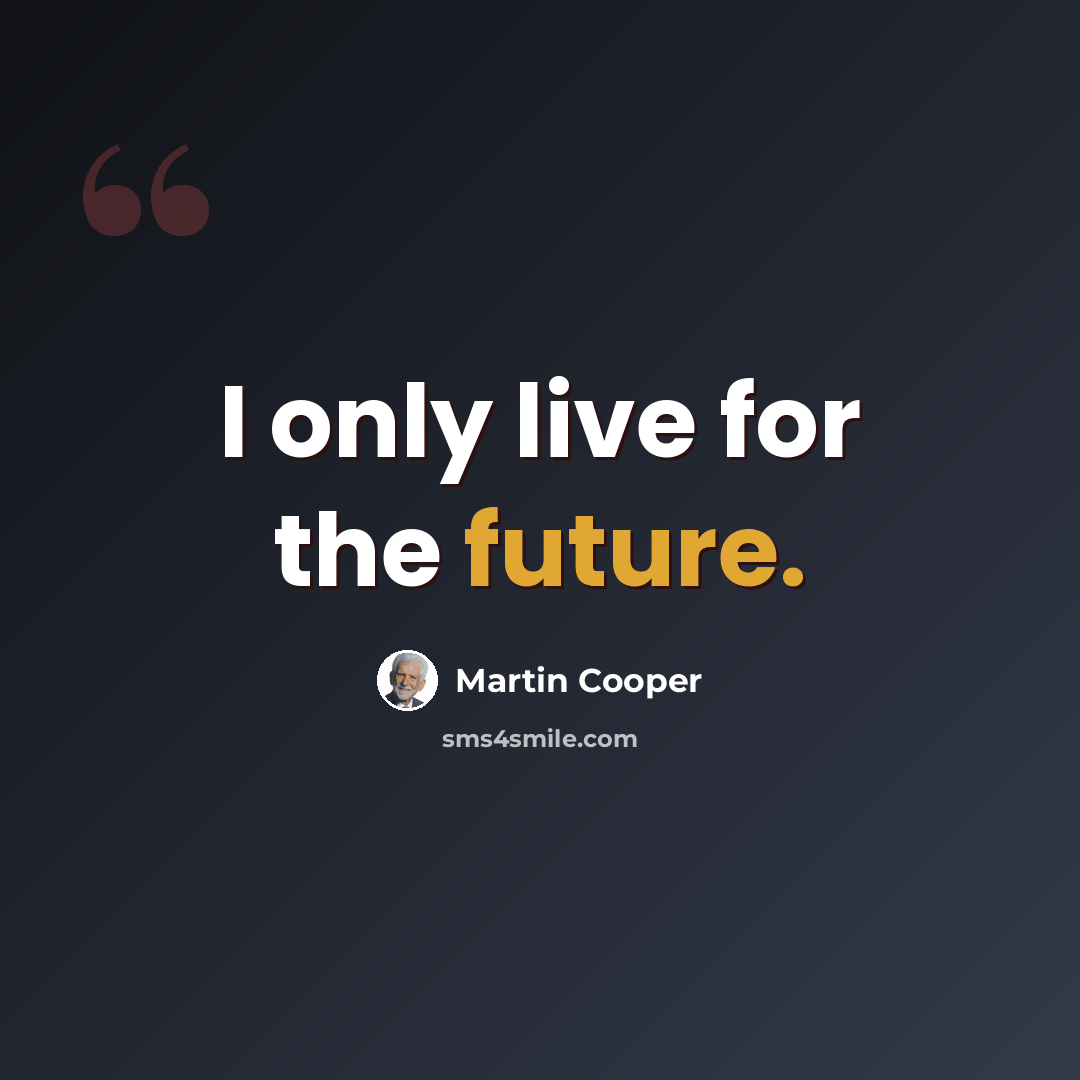 “I only live for the future.” quote by Martin Cooper