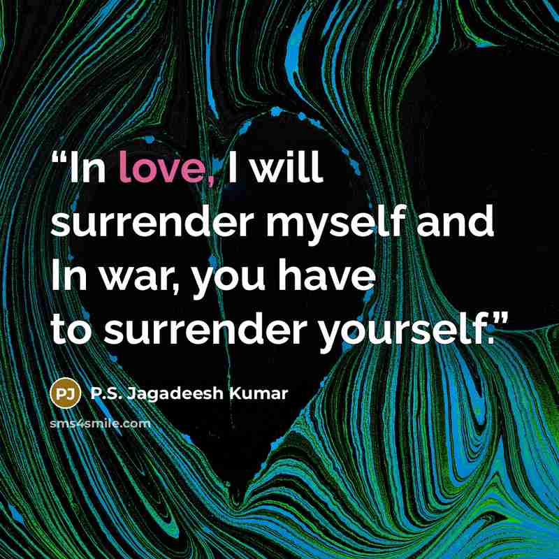 “In love, I will surrender myself and In war, you have to surrender yourself.” quote by P.S. Jagadeesh Kumar