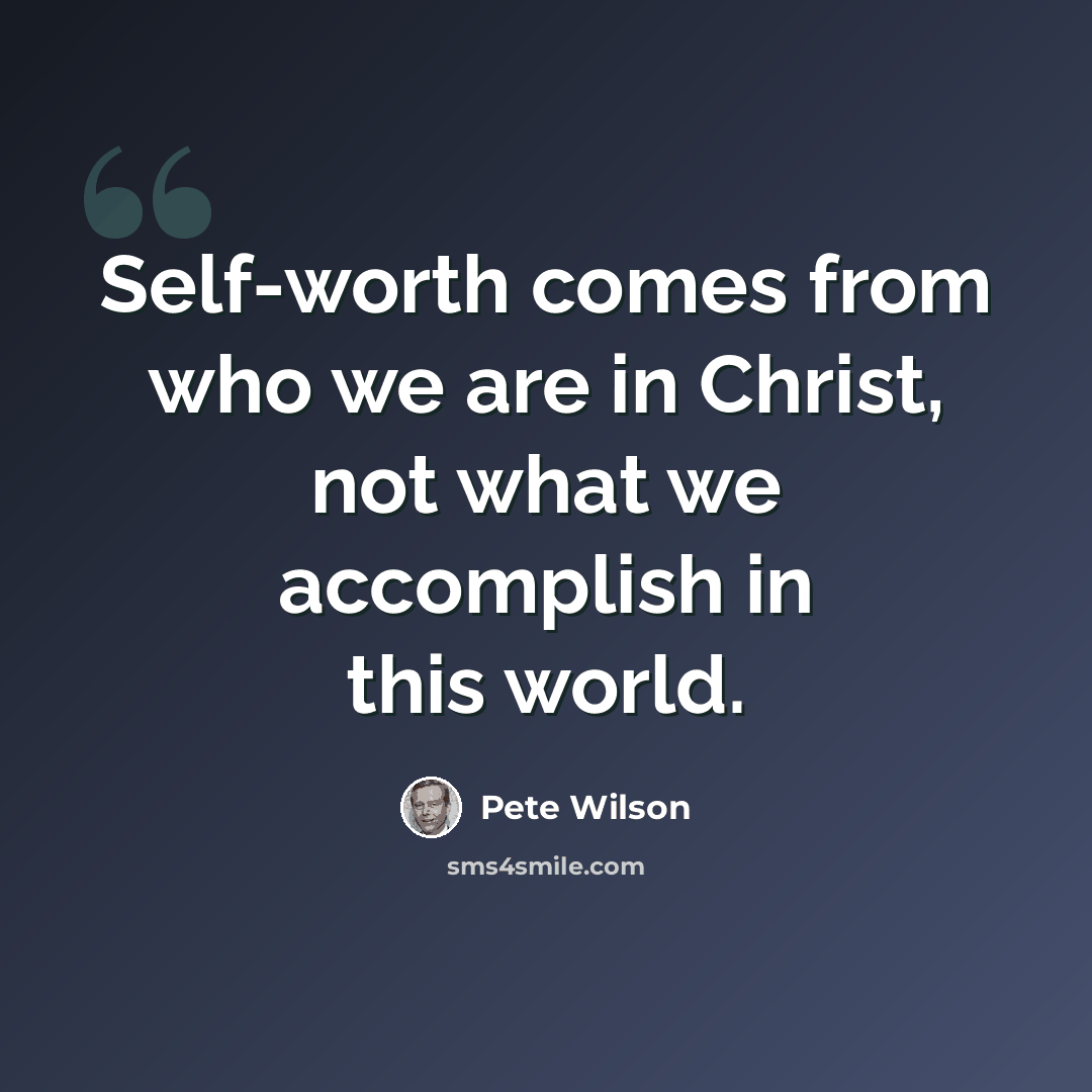 “Self-worth comes from who we are in Christ, not what we accomplish in this world.” quote by Pete Wilson