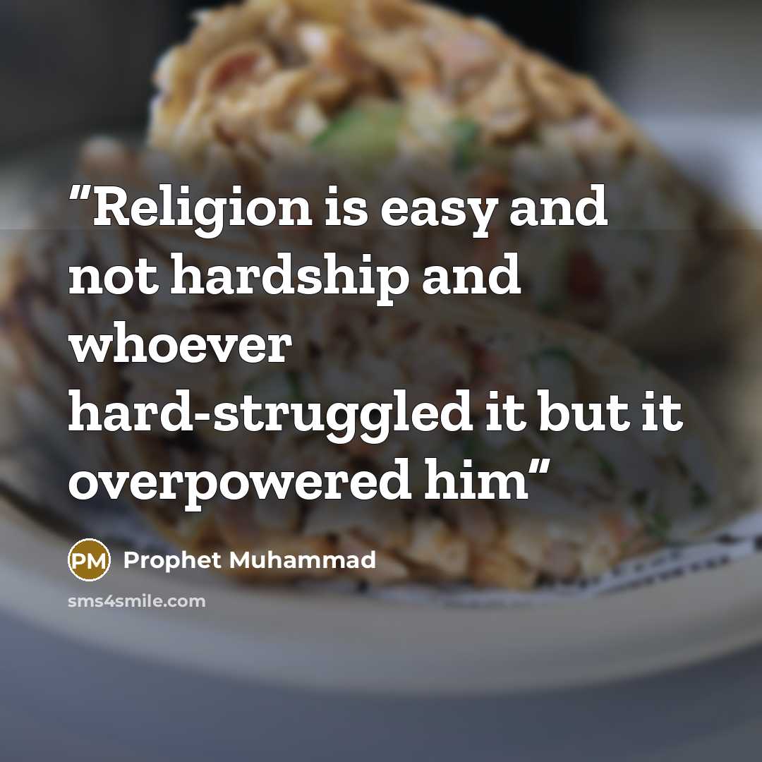 “Religion is easy and not hardship and whoever hard-struggled it but it overpowered him” quote by Prophet Muhammad