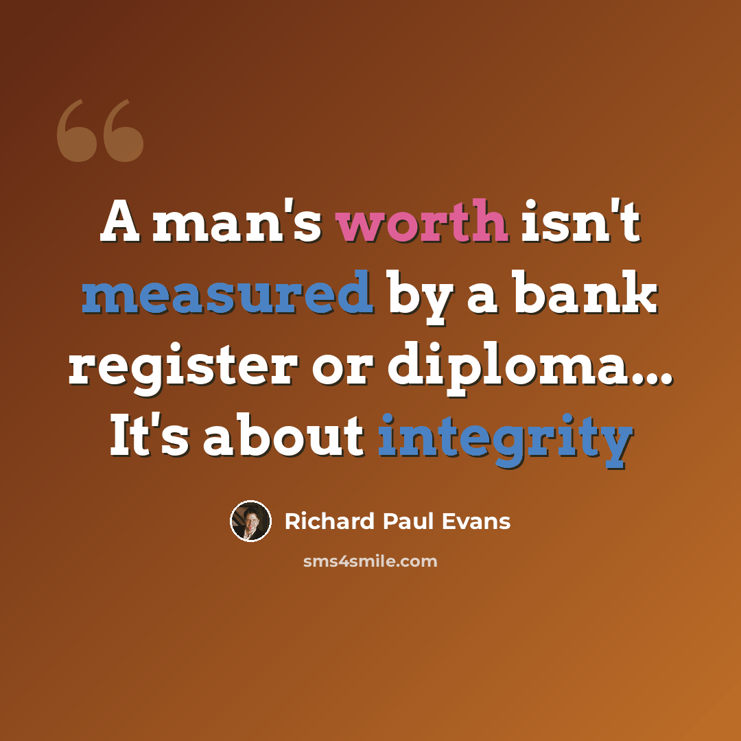 “A man's worth isn't measured by a bank register or diploma... It's about integrity” quote by Richard Paul Evans
