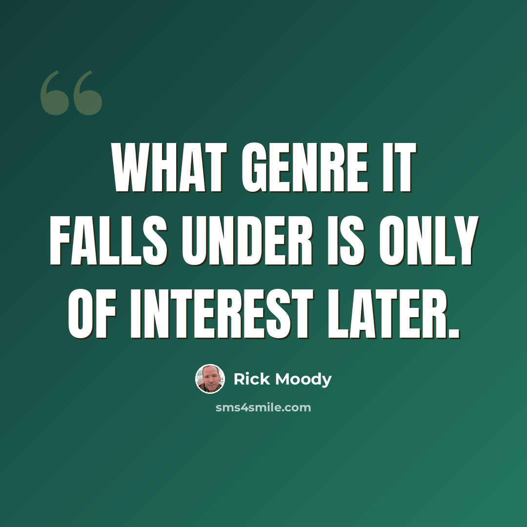“What genre it falls under is only of interest later.” quote by Rick Moody