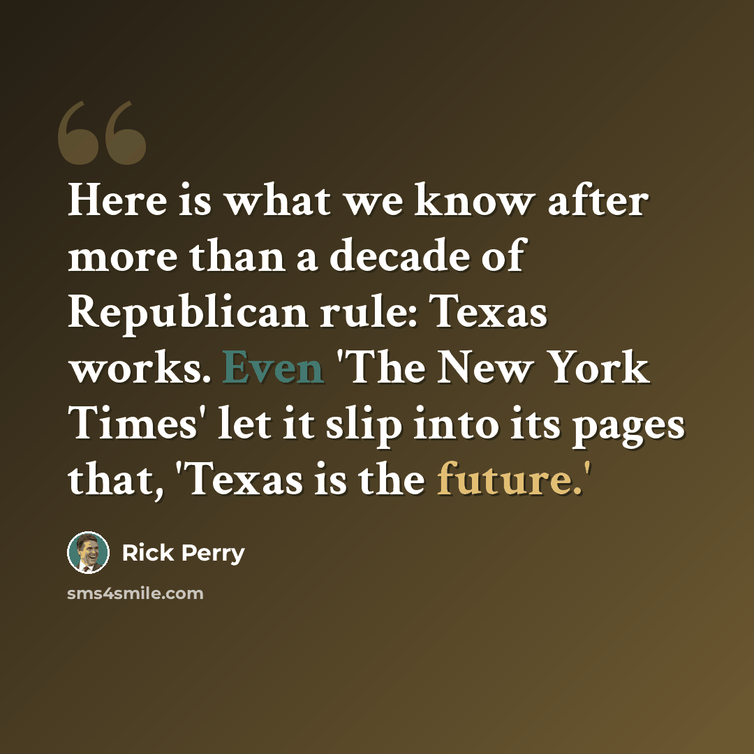 “Here is what we know after more than a decade of Republican rule: Texas works. Even 'The New York Times' let it slip into its pages that, 'Texas is the future.'” quote by Rick Perry