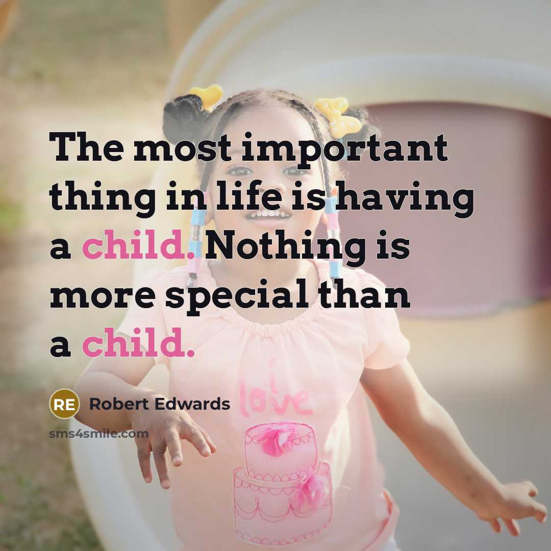 “The most important thing in life is having a child. Nothing is more special than a child.” quote by Robert Edwards