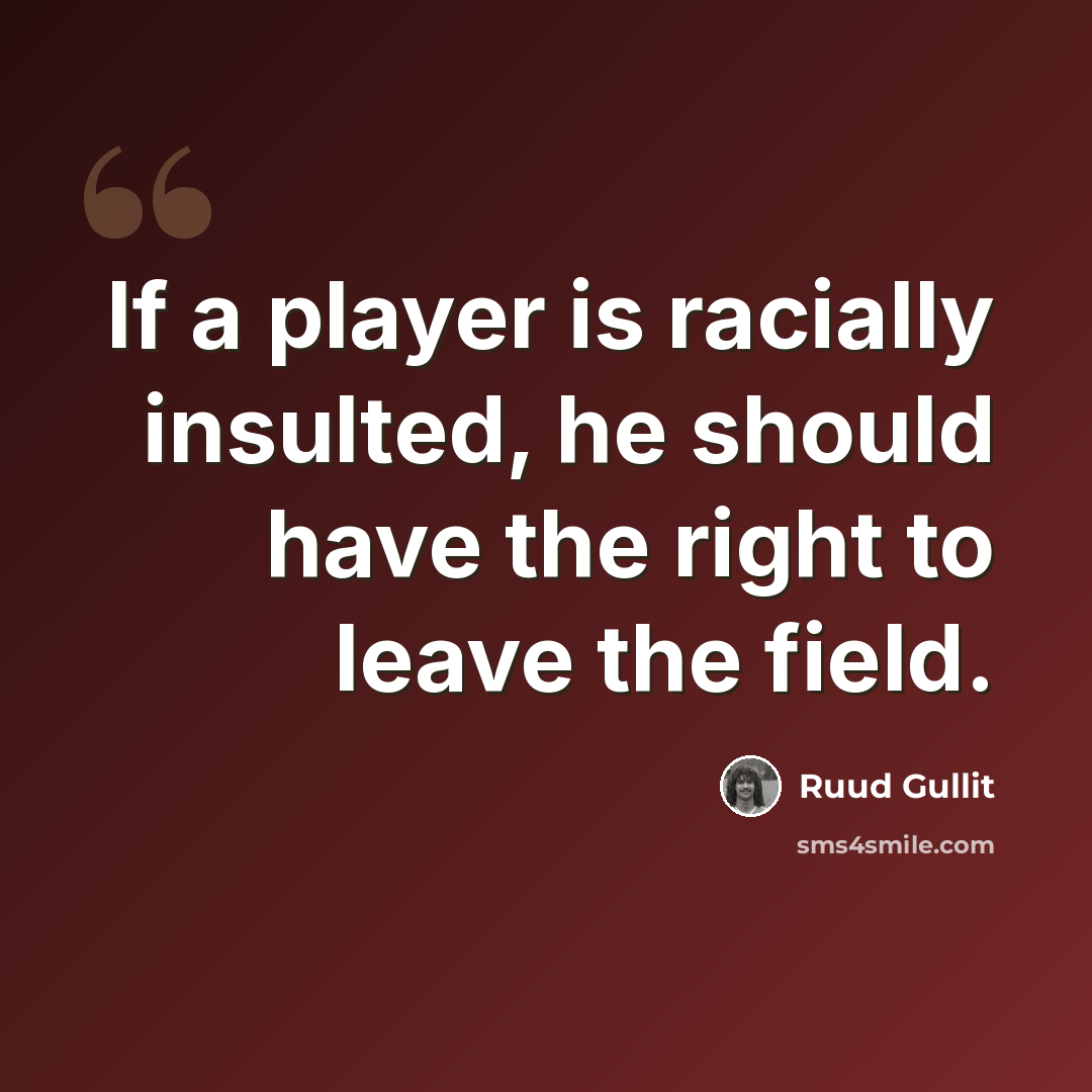 “If a player is racially insulted, he should have the right to leave the field.” quote by Ruud Gullit
