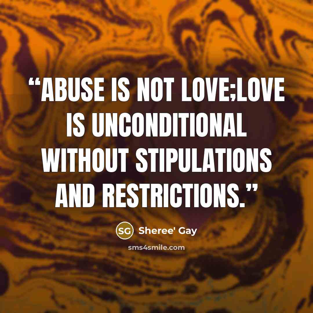 “Abuse Is Not Love;Love Is Unconditional Without Stipulations and Restrictions.” quote by Sheree' Gay