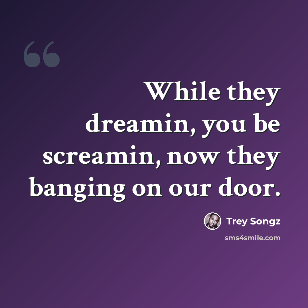 “While they dreamin, you be screamin, now they banging on our door.” quote by Trey Songz
