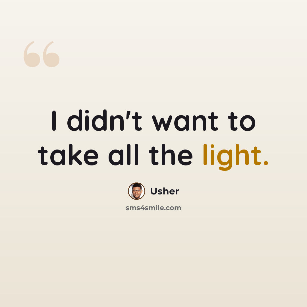 “I didn't want to take all the light.” quote by Usher