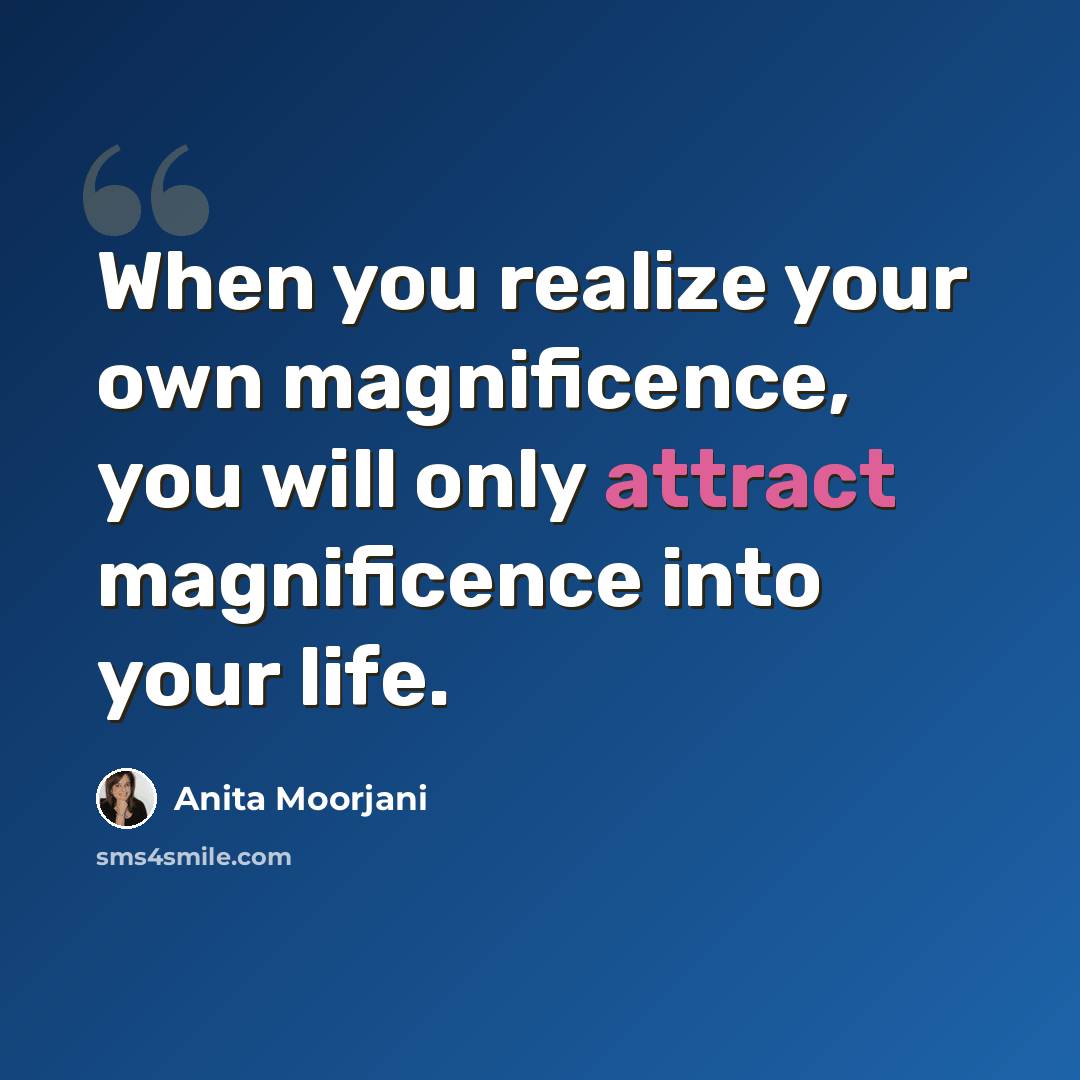 “When you realize your own magnificence, you will only attract magnificence into your life.” quote by Anita Moorjani