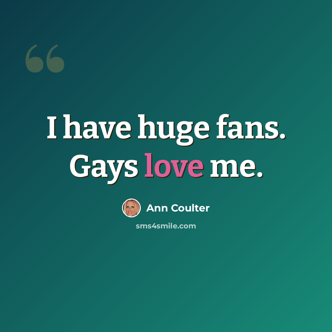“I have huge fans. Gays love me.” quote by Ann Coulter