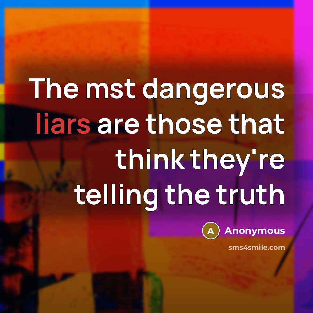 “The mst dangerous liars are those that think they're telling the truth” quote by Anonymous