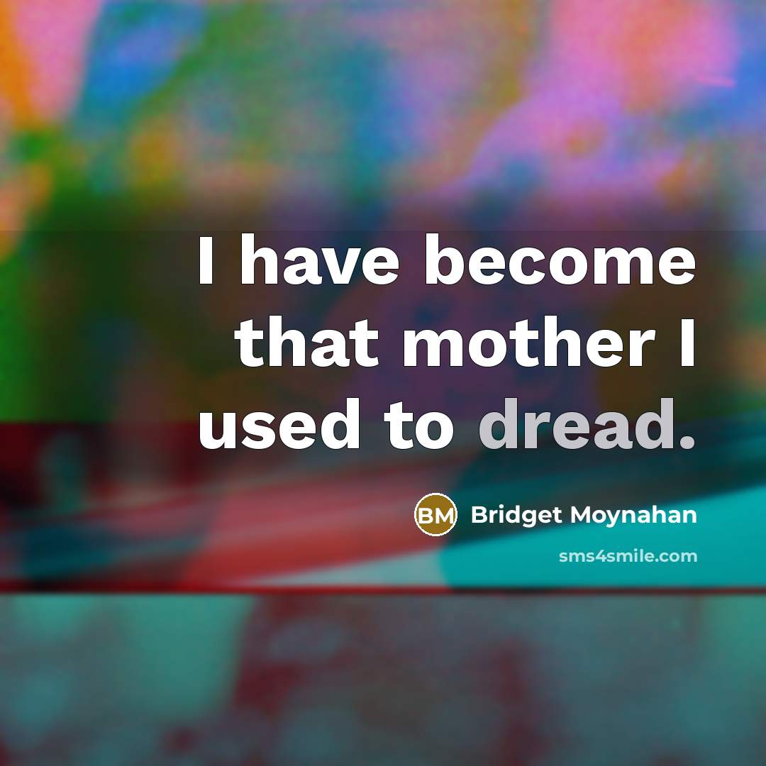 “I have become that mother I used to dread.” quote by Bridget Moynahan