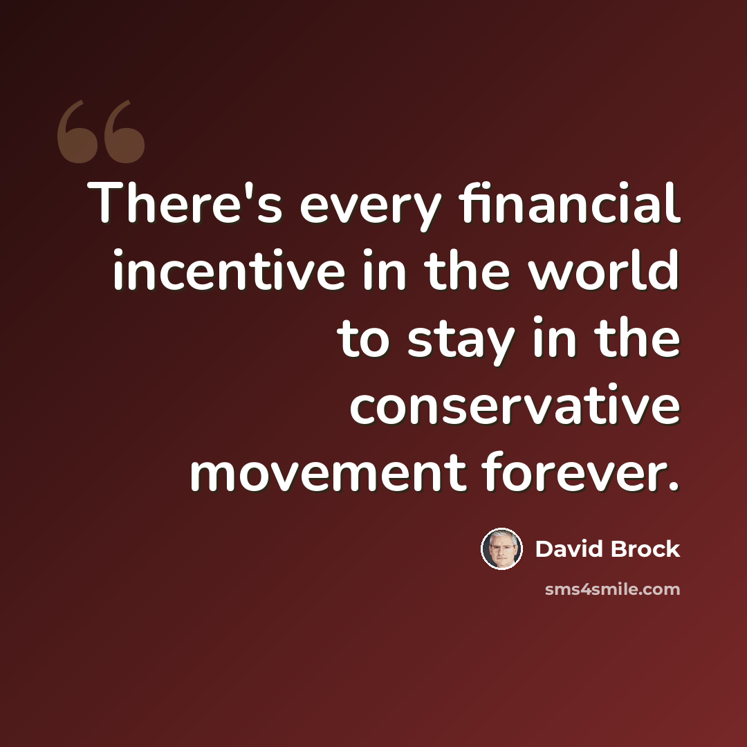 “There's every financial incentive in the world to stay in the conservative movement forever.” quote by David Brock