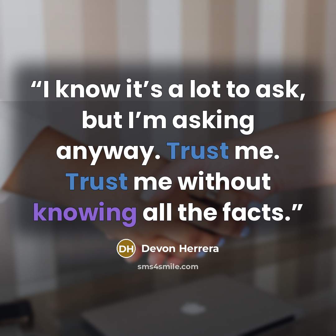 “I know it’s a lot to ask, but I’m asking anyway. Trust me. Trust me without knowing all the facts.” quote by Devon Herrera