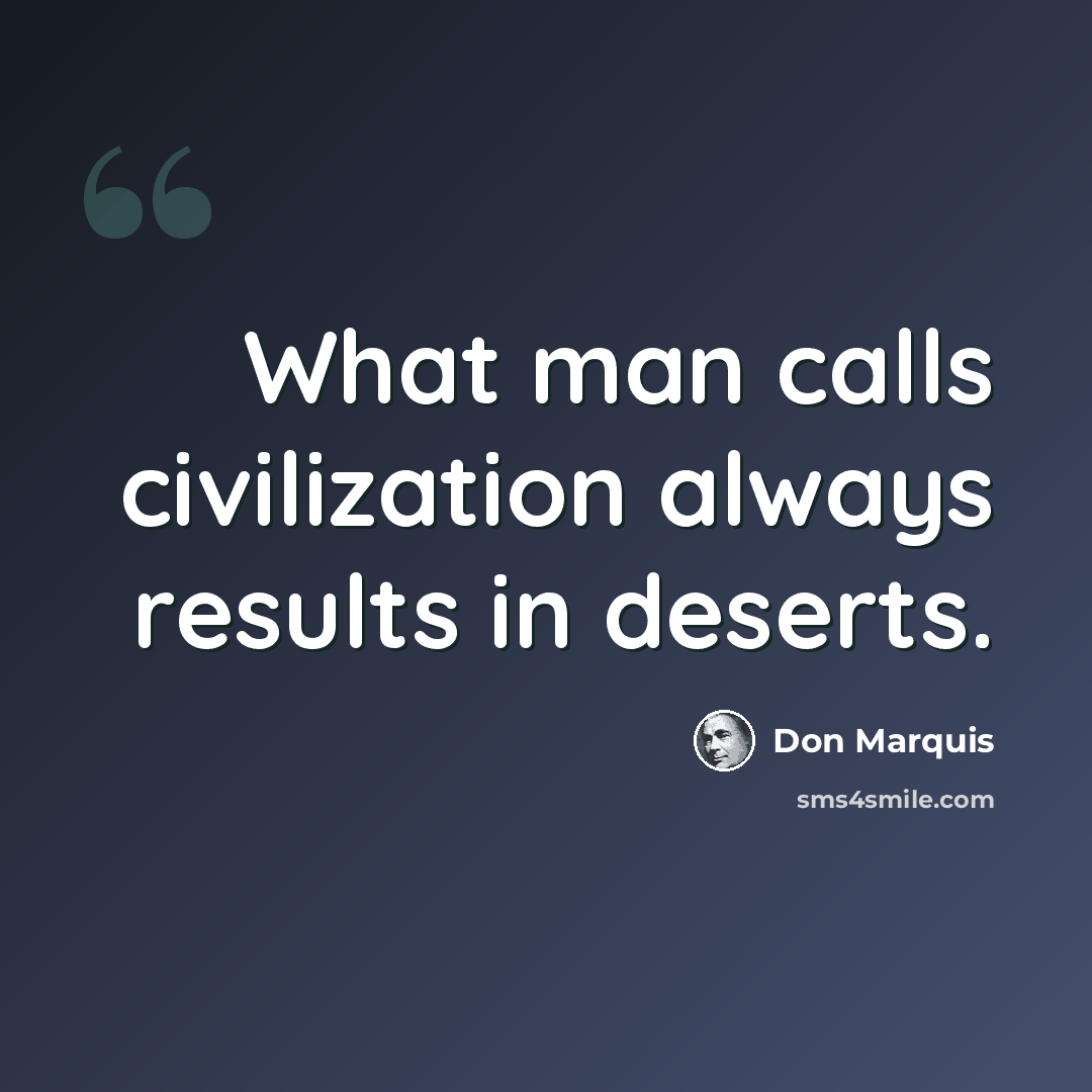“What man calls civilization always results in deserts.” quote by Don Marquis