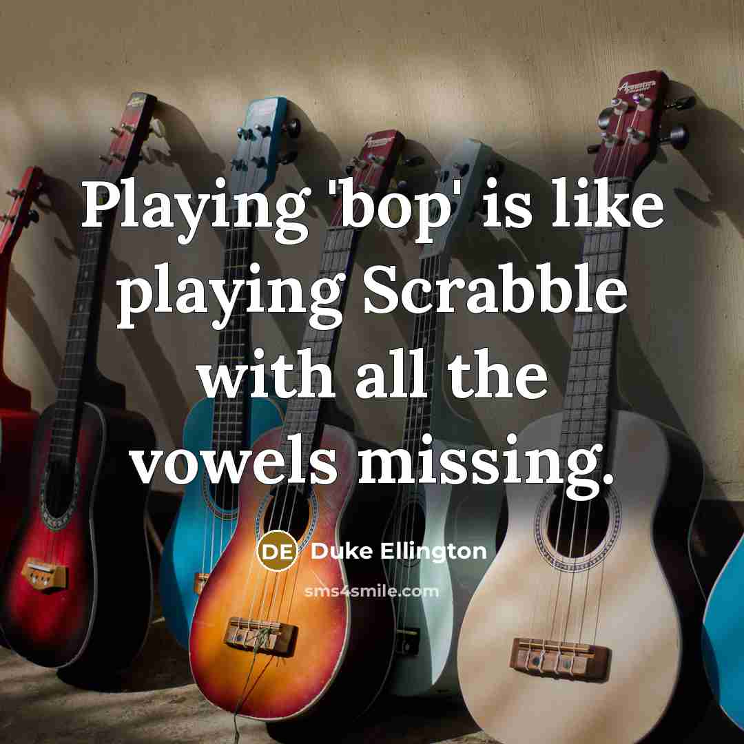 “Playing 'bop' is like playing Scrabble with all the vowels missing.” quote by Duke Ellington