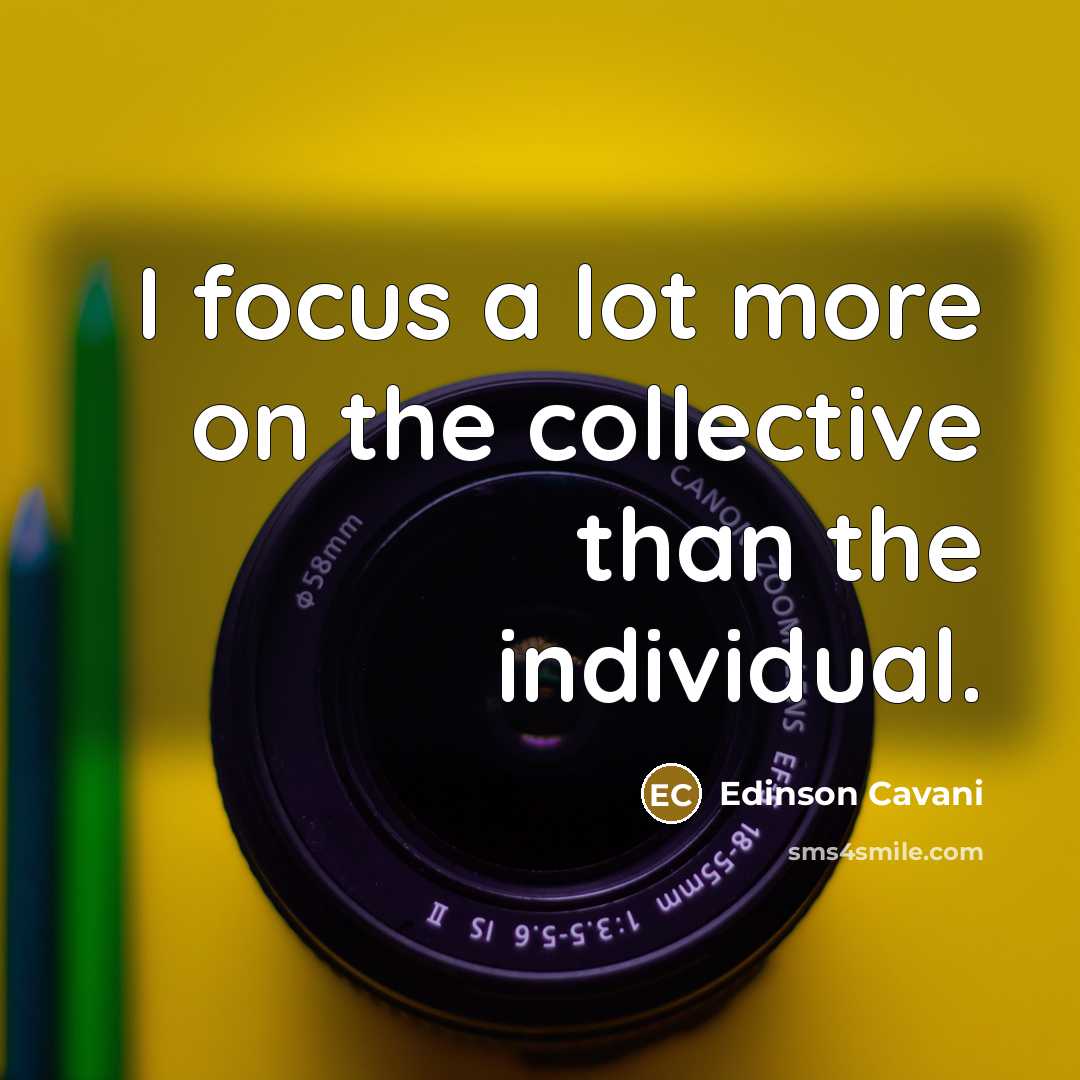“I focus a lot more on the collective than the individual.” quote by Edinson Cavani