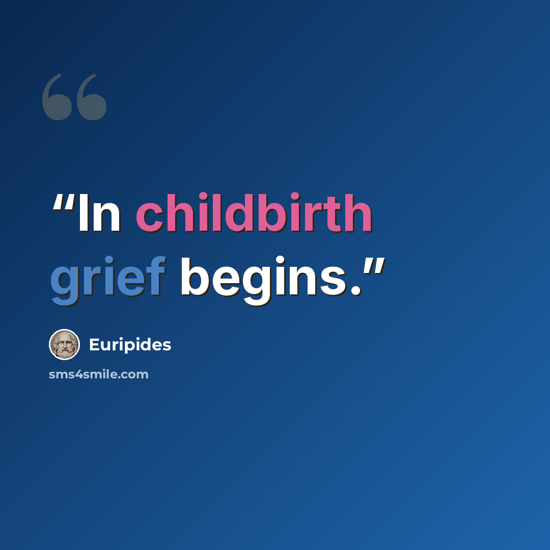 “In childbirth grief begins.” quote by Euripides