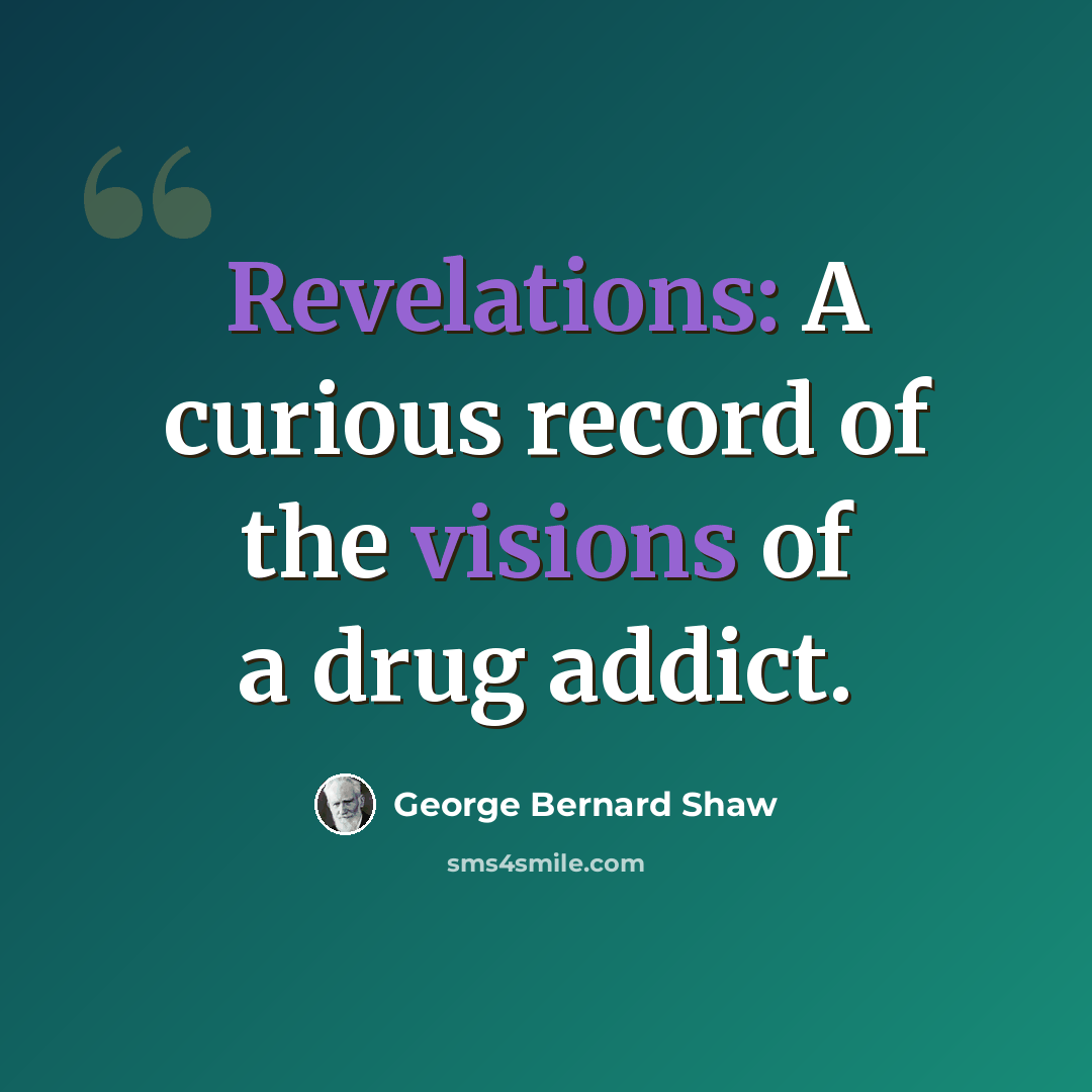 “Revelations: A curious record of the visions of a drug addict.” quote by George Bernard Shaw