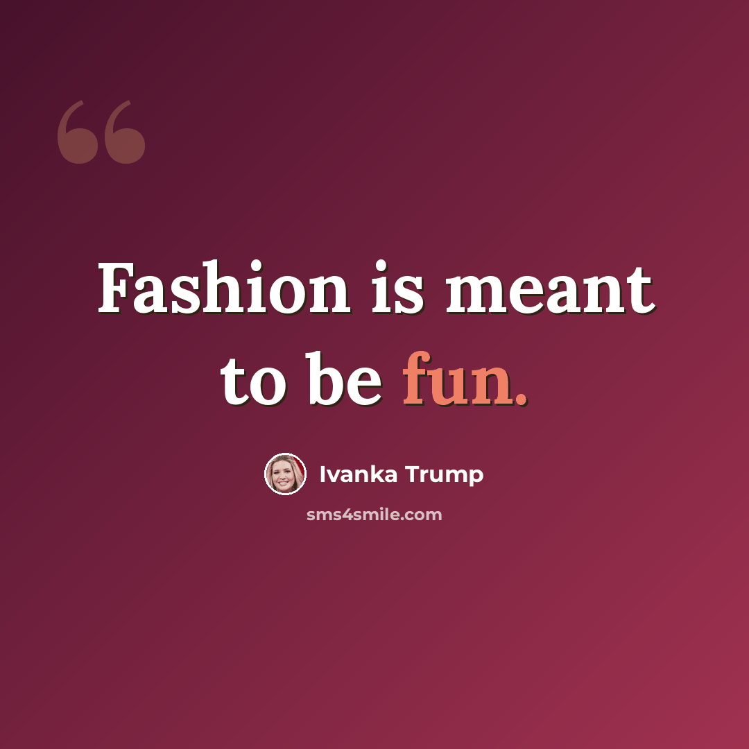 “Fashion is meant to be fun.” quote by Ivanka Trump