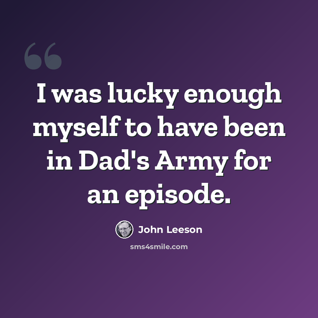 “I was lucky enough myself to have been in Dad's Army for an episode.” quote by John Leeson