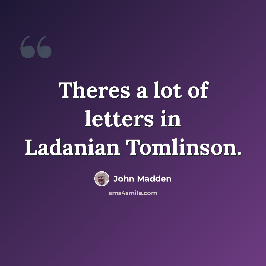 “Theres a lot of letters in Ladanian Tomlinson.” quote by John Madden