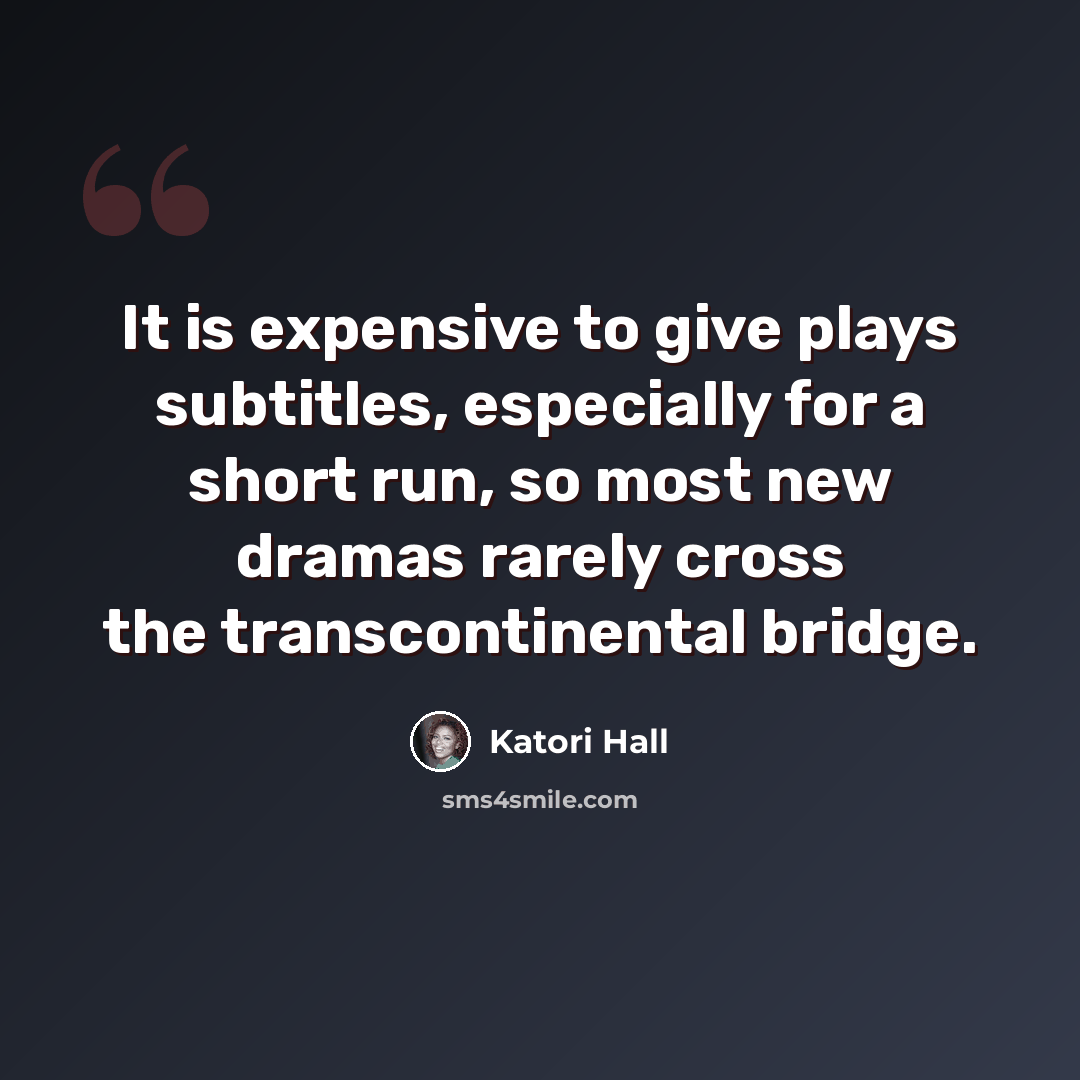 “It is expensive to give plays subtitles, especially for a short run, so most new dramas rarely cross the transcontinental bridge.” quote by Katori Hall