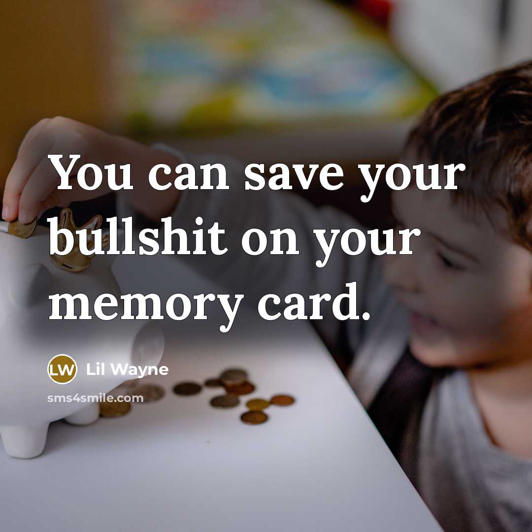 “You can save your bullshit on your memory card.” quote by Lil Wayne