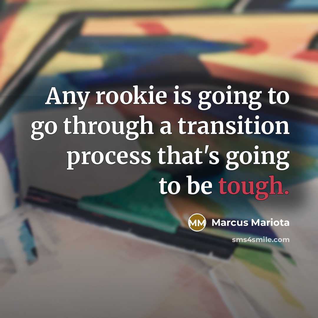 “Any rookie is going to go through a transition process that's going to be tough.” quote by Marcus Mariota