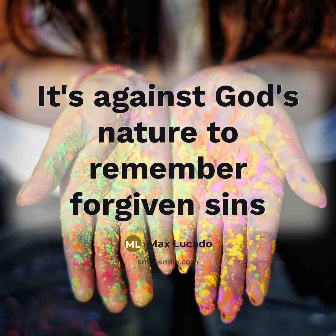 “It's against God's nature to remember forgiven sins” quote by Max Lucado