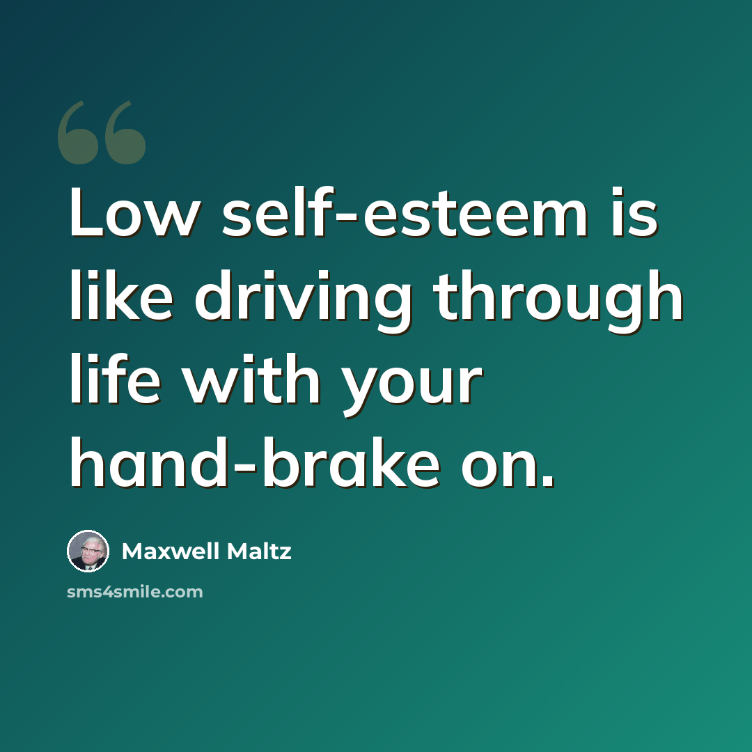 “Low self-esteem is like driving through life with your hand-brake on.” quote by Maxwell Maltz