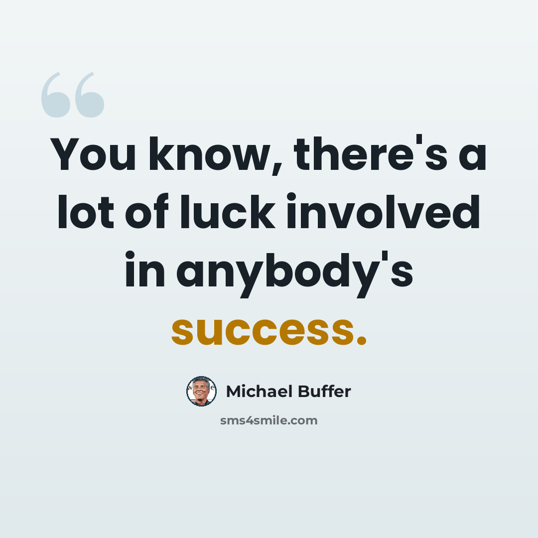 “You know, there's a lot of luck involved in anybody's success.” quote by Michael Buffer