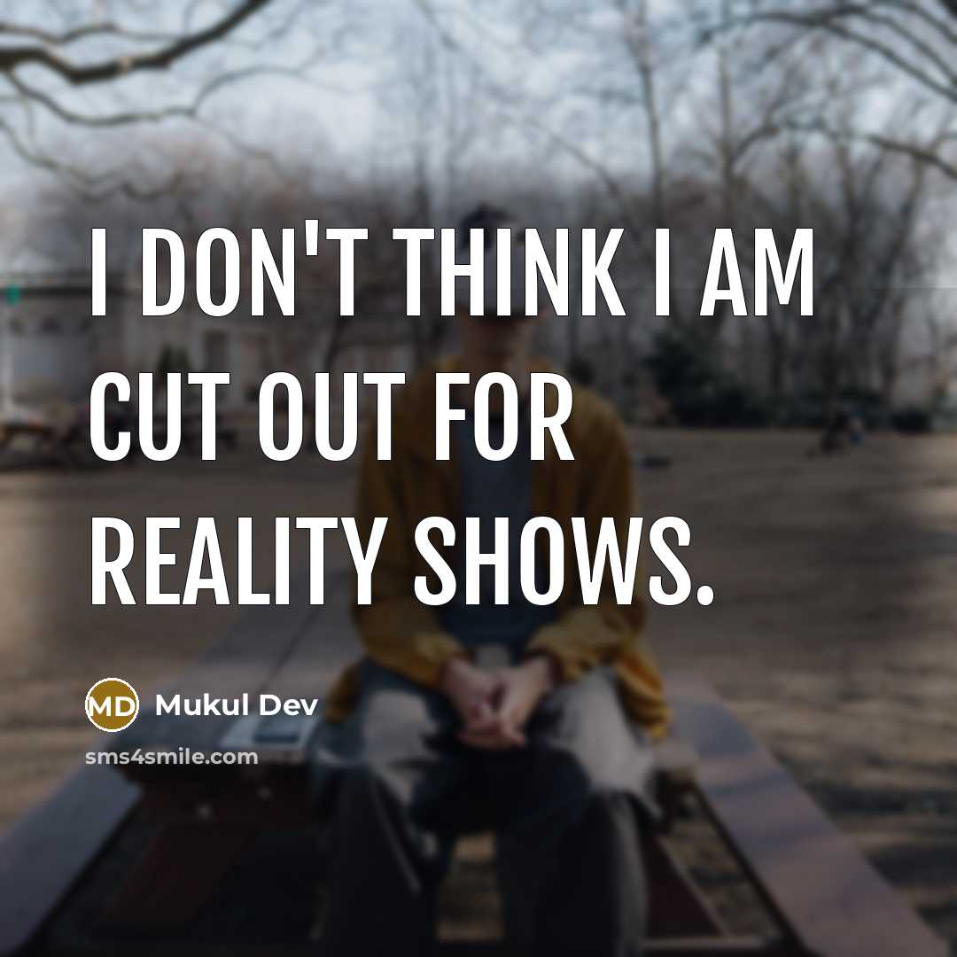 “I don't think I am cut out for reality shows.” quote by Mukul Dev