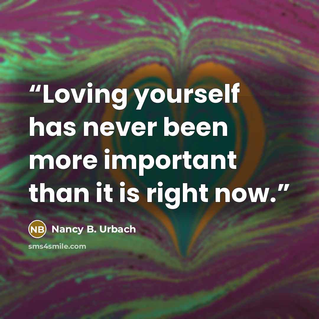 “Loving yourself has never been more important than it is right now.” quote by Nancy B. Urbach