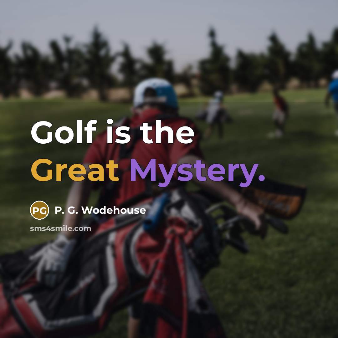 “Golf is the Great Mystery.” quote by P. G. Wodehouse