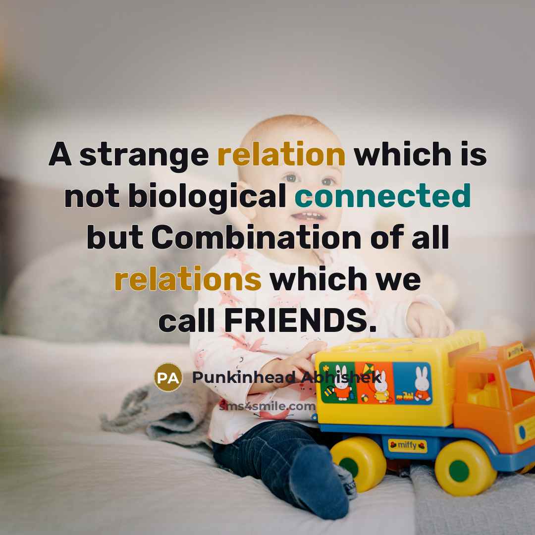 “A strange relation which is not biological connected but Combination of all relations which we call FRIENDS.” quote by Punkinhead Abhishek