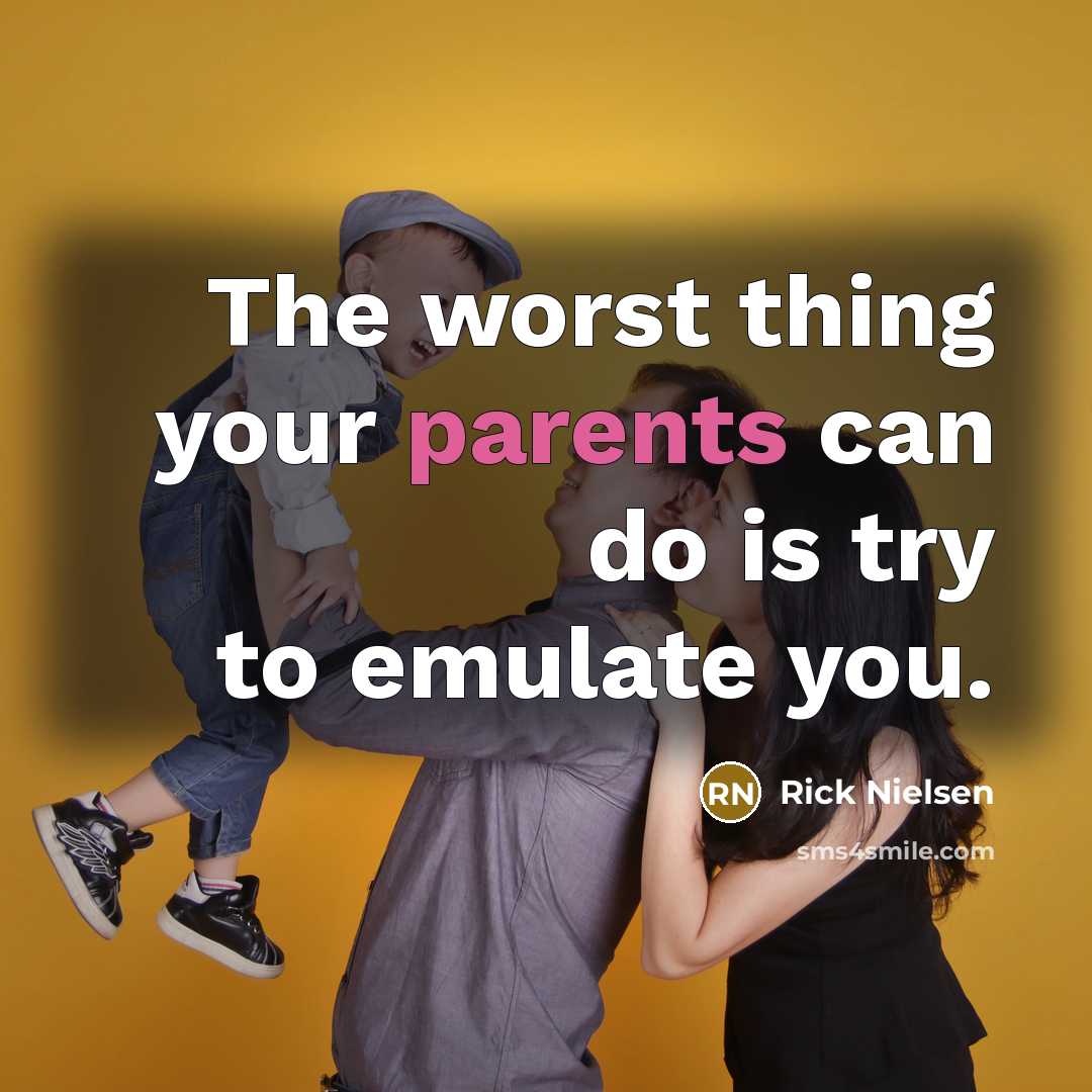 “The worst thing your parents can do is try to emulate you.” quote by Rick Nielsen