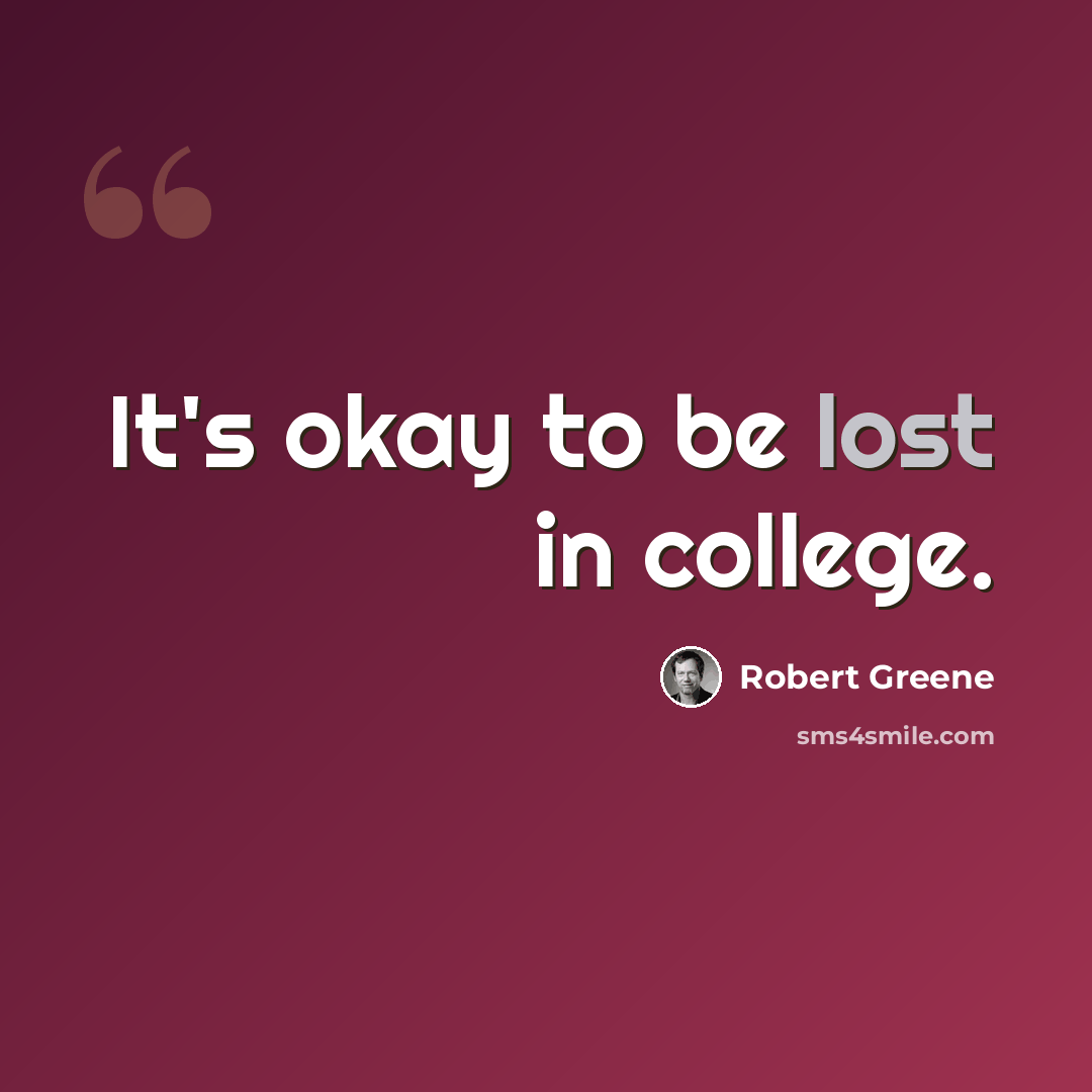 “It's okay to be lost in college.” quote by Robert Greene