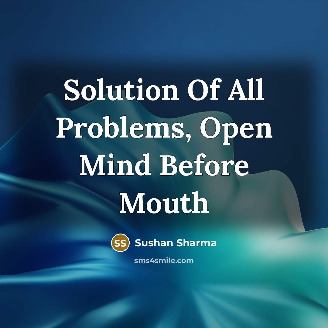 “Solution Of All Problems, Open Mind Before Mouth” quote by Sushan Sharma