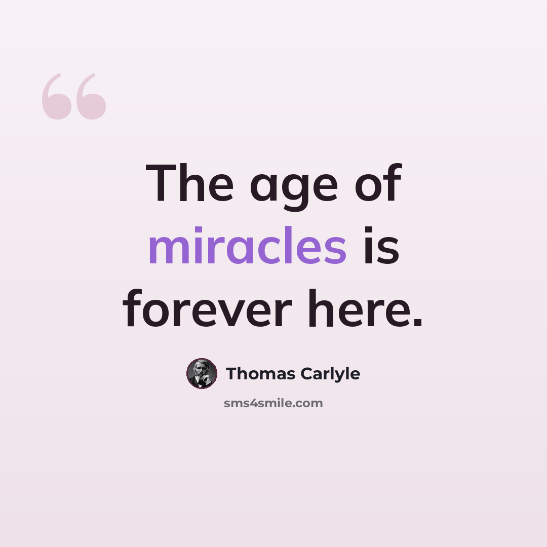 “The age of miracles is forever here.” quote by Thomas Carlyle