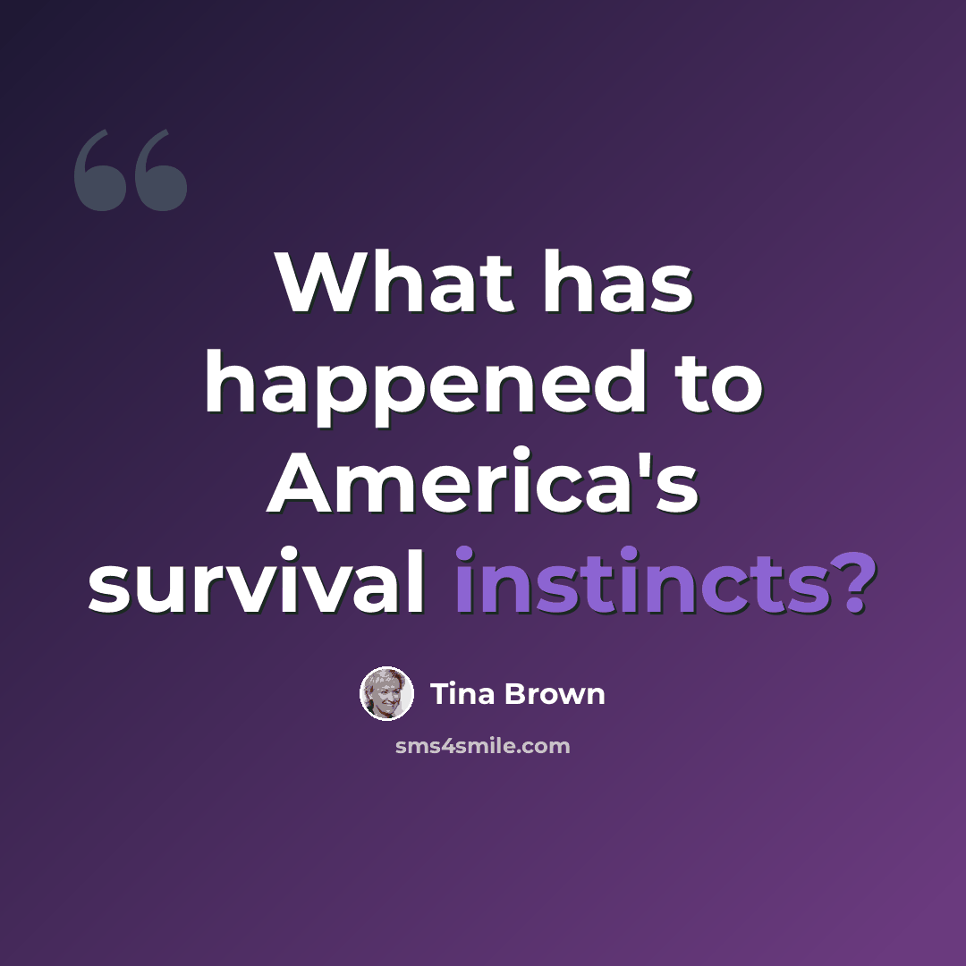 “What has happened to America's survival instincts?” quote by Tina Brown