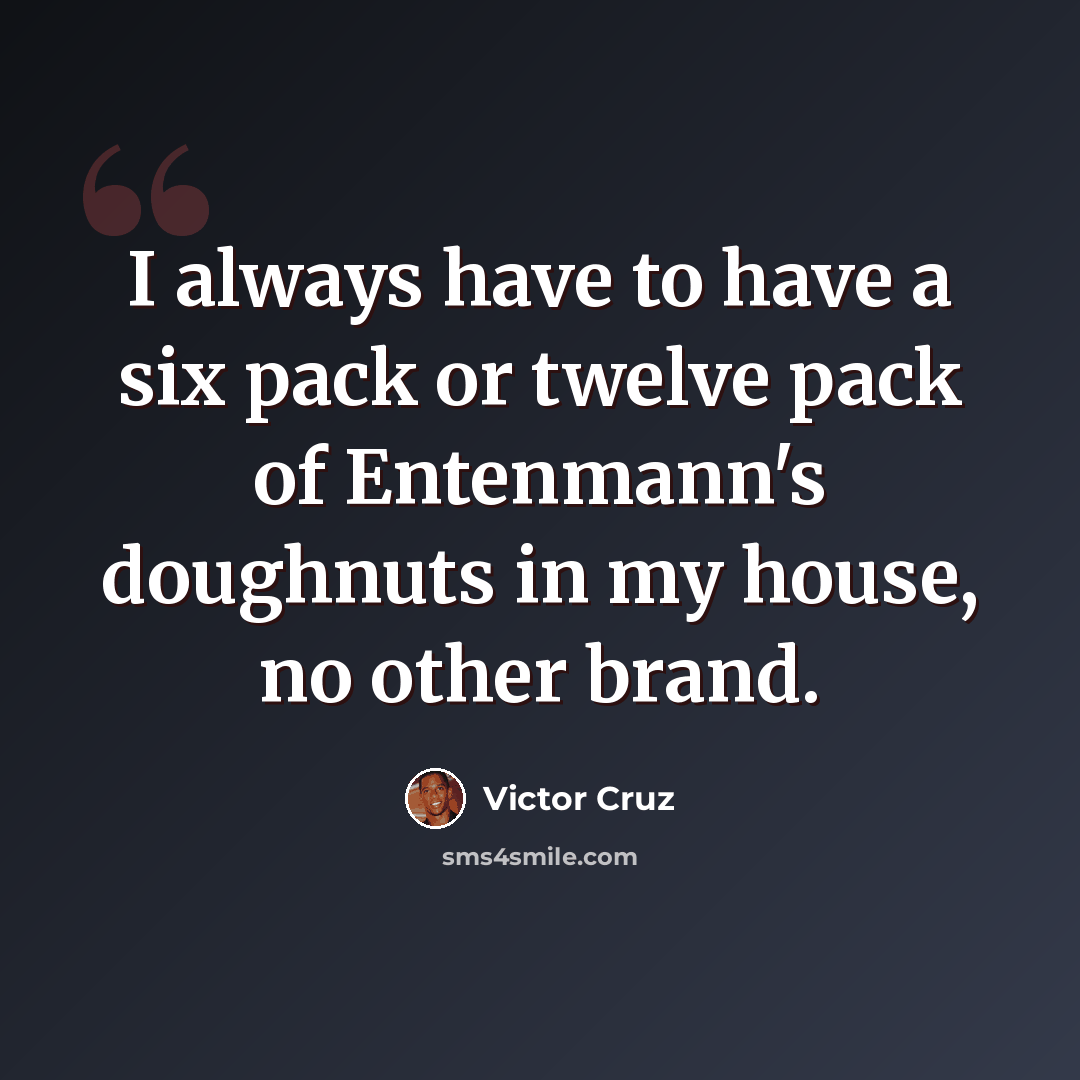 “I always have to have a six pack or twelve pack of Entenmann's doughnuts in my house, no other brand.” quote by Victor Cruz