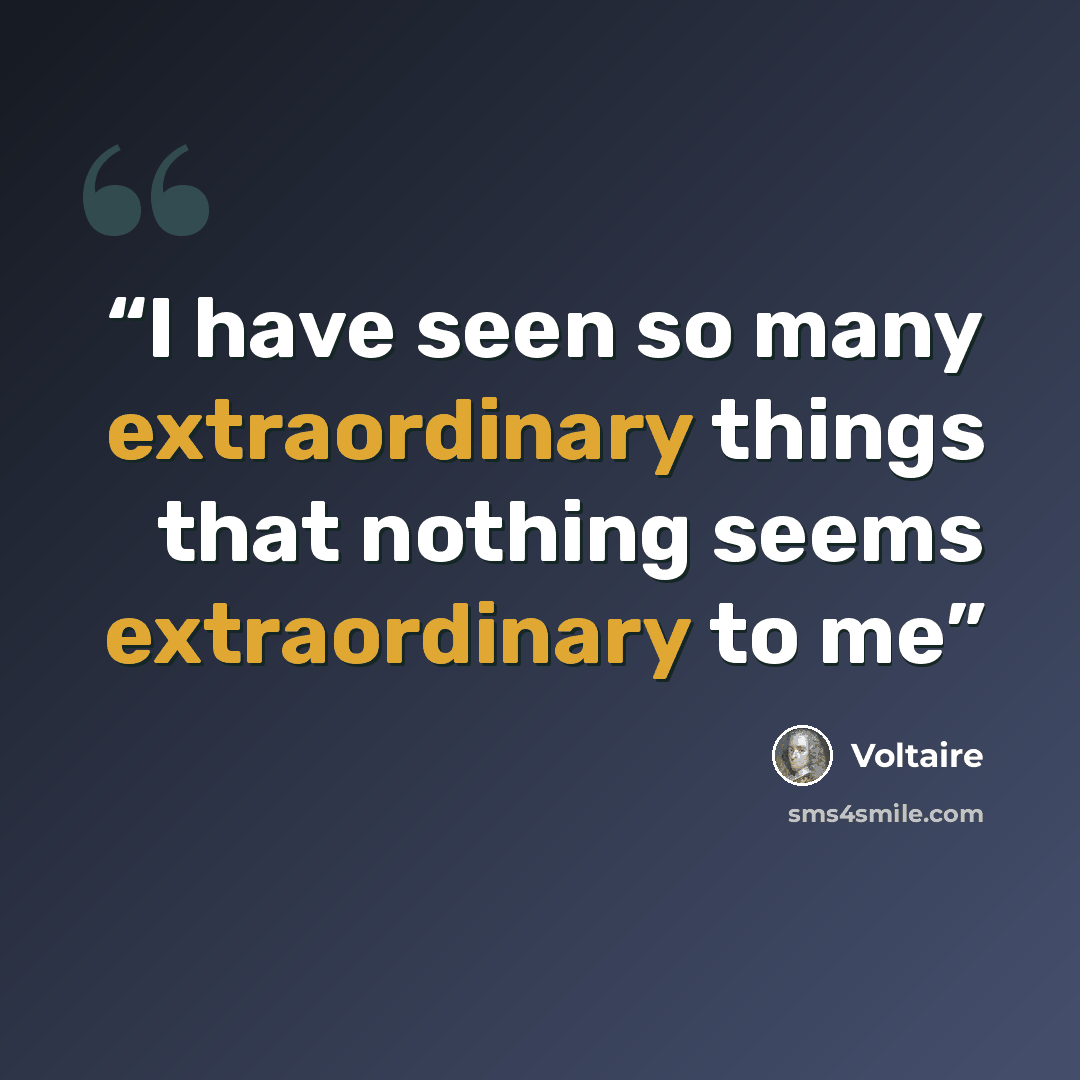 “I have seen so many extraordinary things that nothing seems extraordinary to me” quote by Voltaire