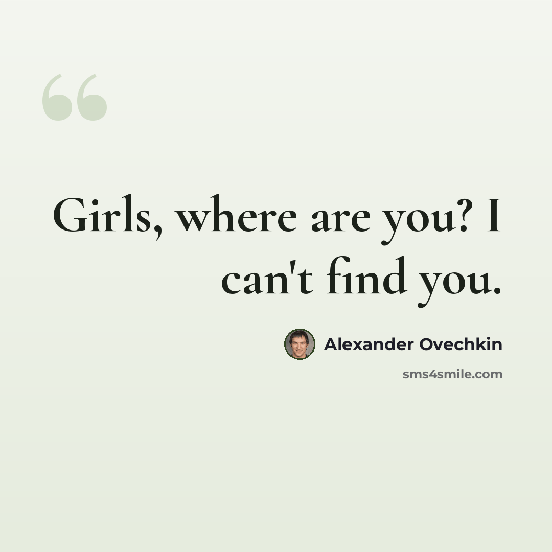 “Girls, where are you? I can't find you.” quote by Alexander Ovechkin