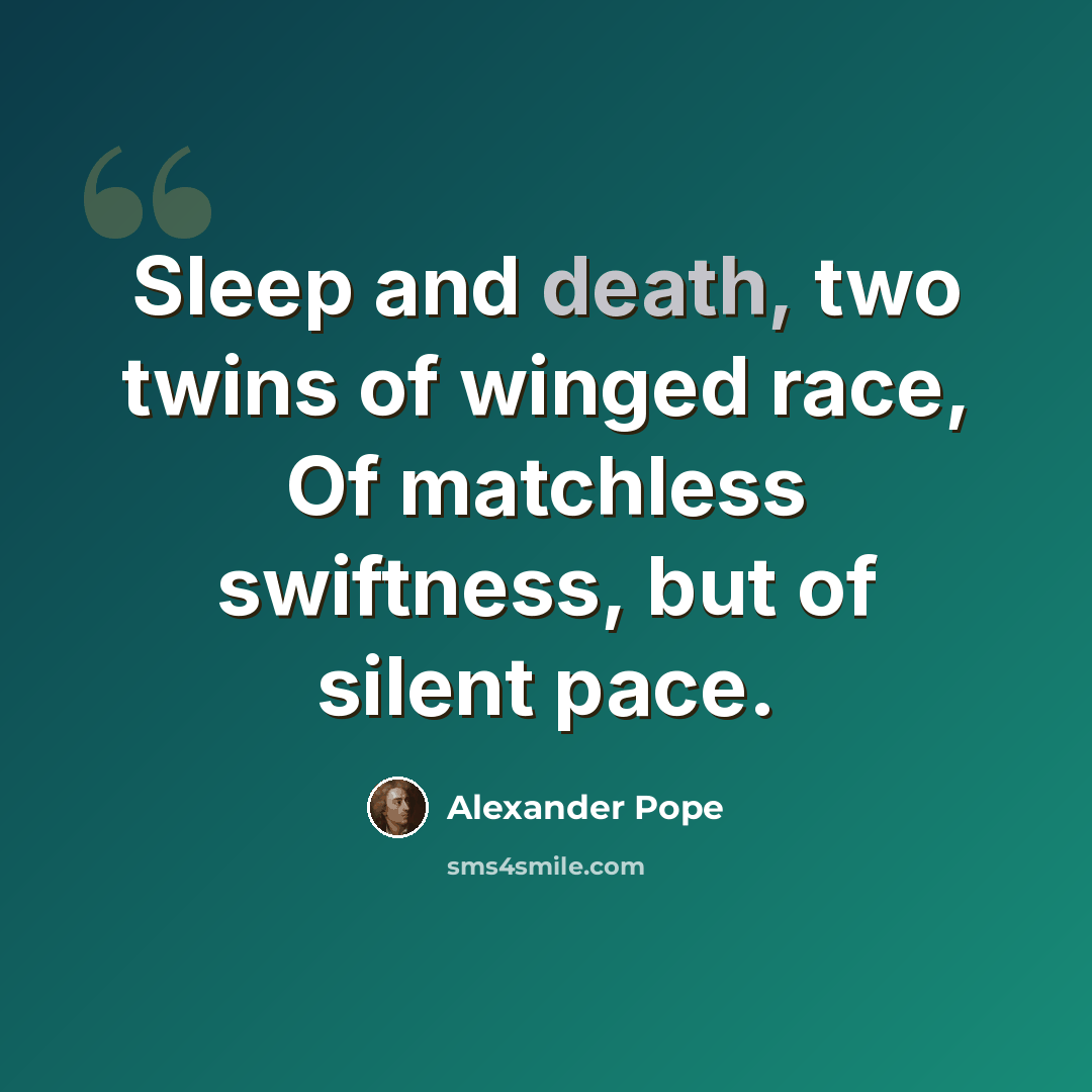 “Sleep and death, two twins of winged race, Of matchless swiftness, but of silent pace.” quote by Alexander Pope