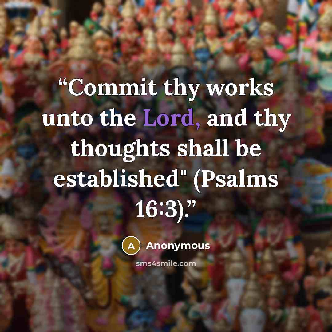 “Commit thy works unto the Lord, and thy thoughts shall be established" (Psalms 16:3).” quote by Anonymous