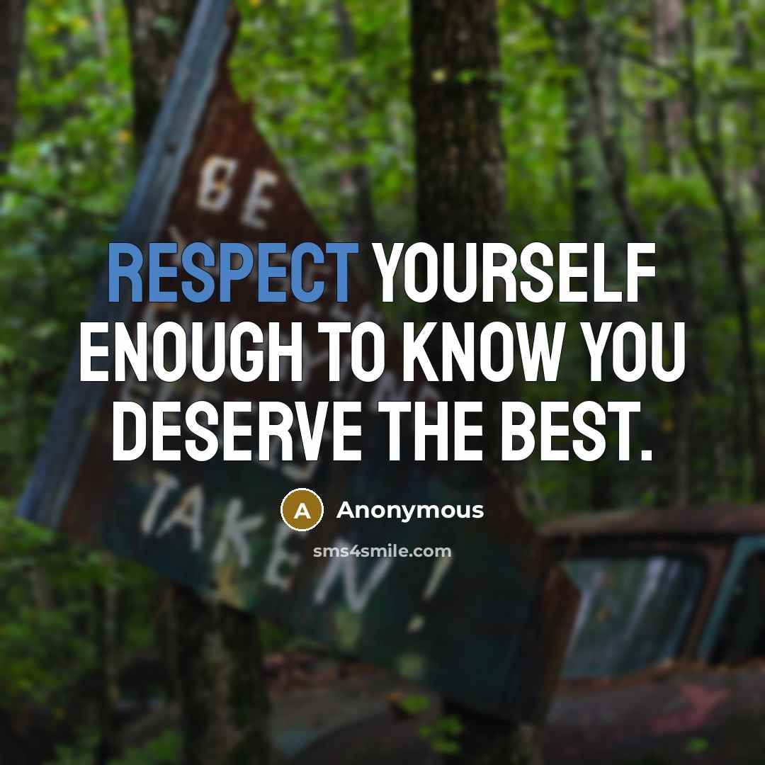 “Respect yourself enough to know you deserve the best.” quote by Anonymous