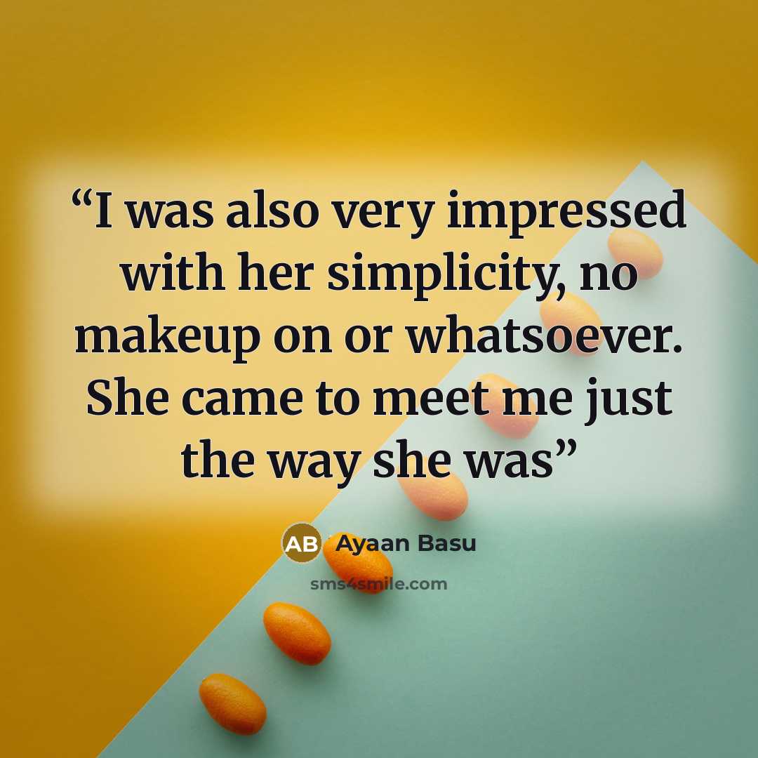 “I was also very impressed with her simplicity, no makeup on or whatsoever. She came to meet me just the way she was” quote by Ayaan Basu
