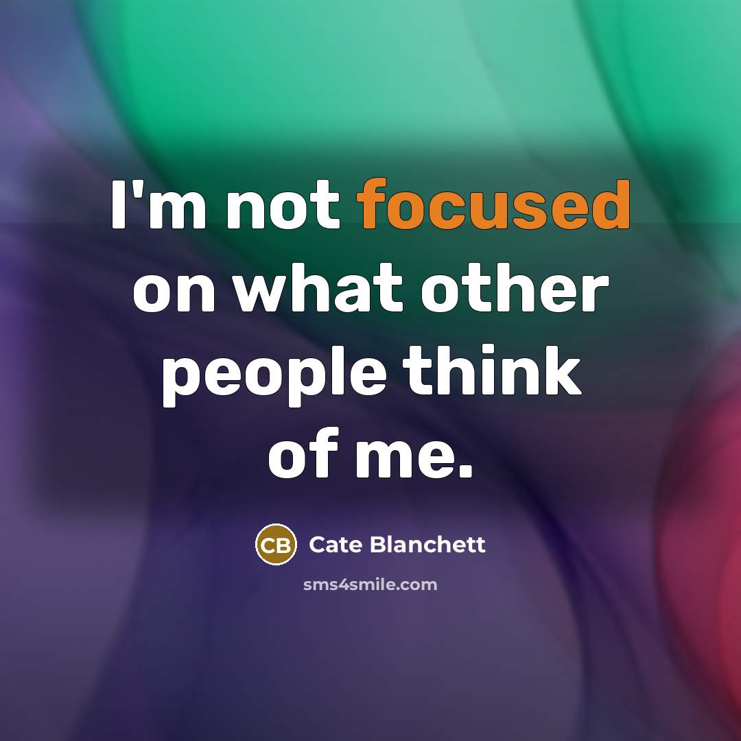 “I'm not focused on what other people think of me.” quote by Cate Blanchett